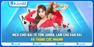 Mẹo chơi bài tổ tôm Jun88, làm chủ ván bài và thắng cực nhanh
